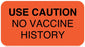 Medical Use Labels - USE CAUTION NO VACCINE HISTORY